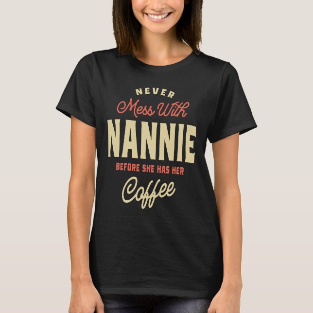 Never Mess With Nannie Before Coffee T-Shirt (Front)