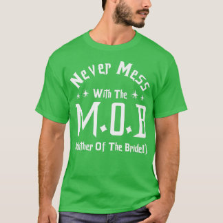 Never Mess With The M O B Mother of the Bride  T-Shirt
