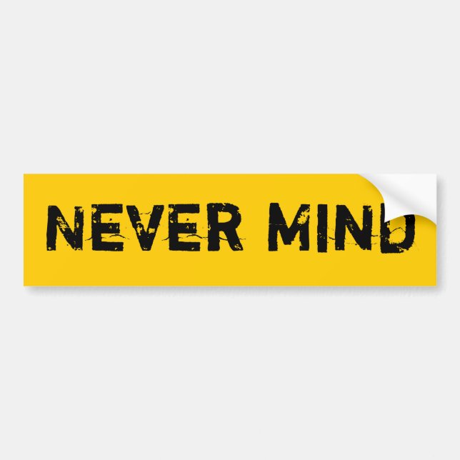 never mind  black and gold bumper sticker (Front)