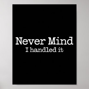 Never Mind I Handled It Funny Confident Quote Poster
