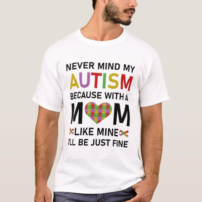 never mind my autism because with a mom like mine T-Shirt (Front)