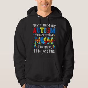 Never Mind My Autism With A Mom Like Mine I'll Be Hoodie
