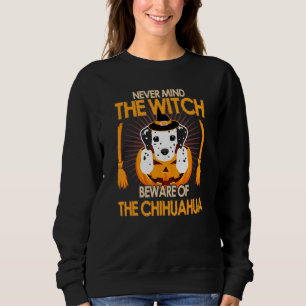 Never Mind The Witch Beware Of The Chihuahua Hallo Sweatshirt