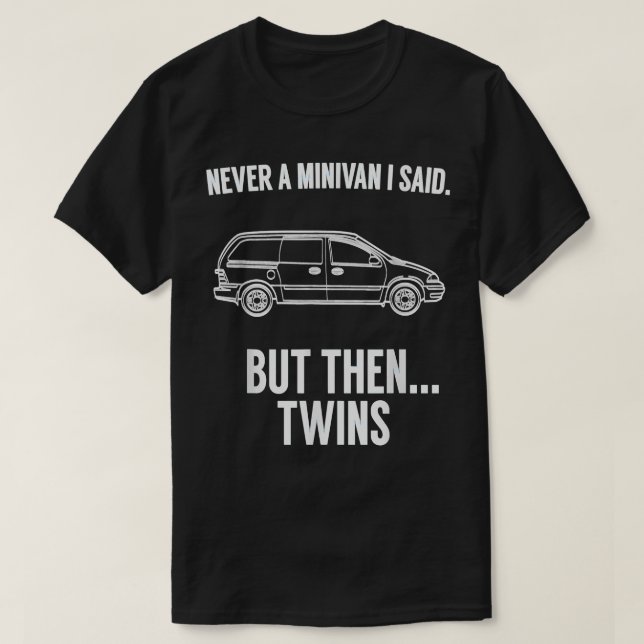 Never Minivan But Then Twins   for Twin Parents  T-Shirt (Design Front)