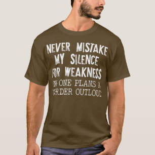 Never Mistake My Silence For Weakness No One Plans T-Shirt
