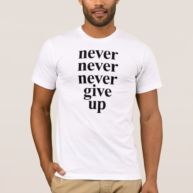 Never, Never, Never Give Up T-shirt (Front)
