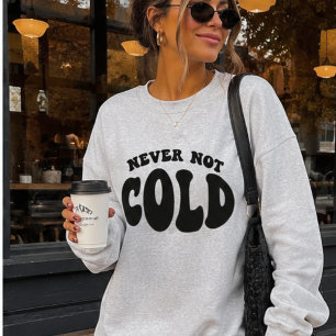 Never Not Cold, Funny Always Cold Sweatshirt