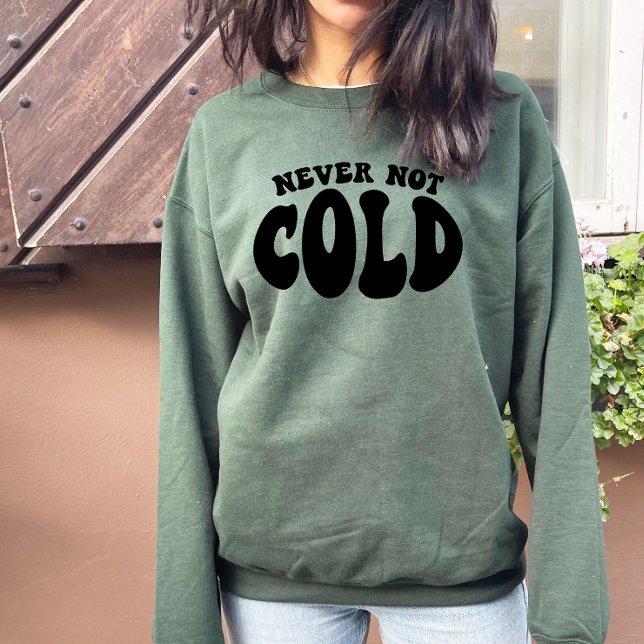 Never Not Cold, Funny Always Cold Sweatshirt (Creator Uploaded)