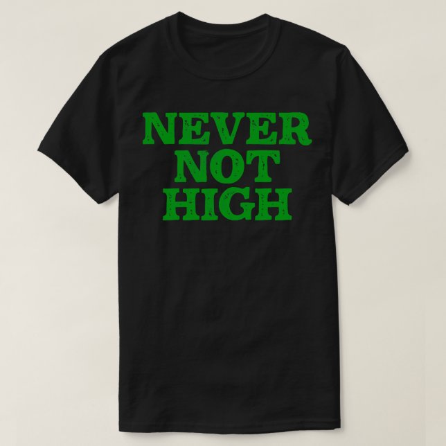 Never Not High Humourous Stoner Gift T-Shirt (Design Front)