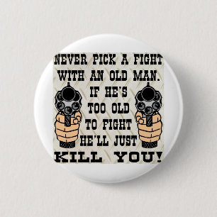 Never Pick A Fight With An Old Man He'll Kill You 2 Inch Round Button