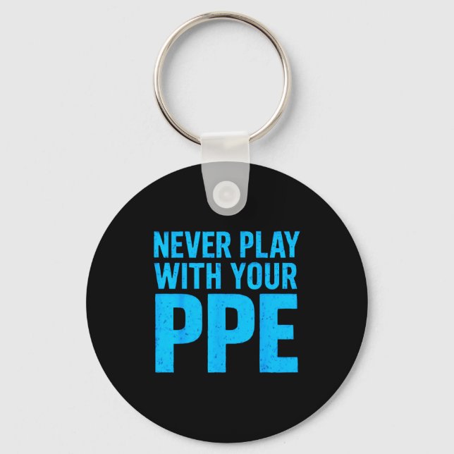 Never Play With Your Ppe Funny Safety Design Cool  Keychain (Front)