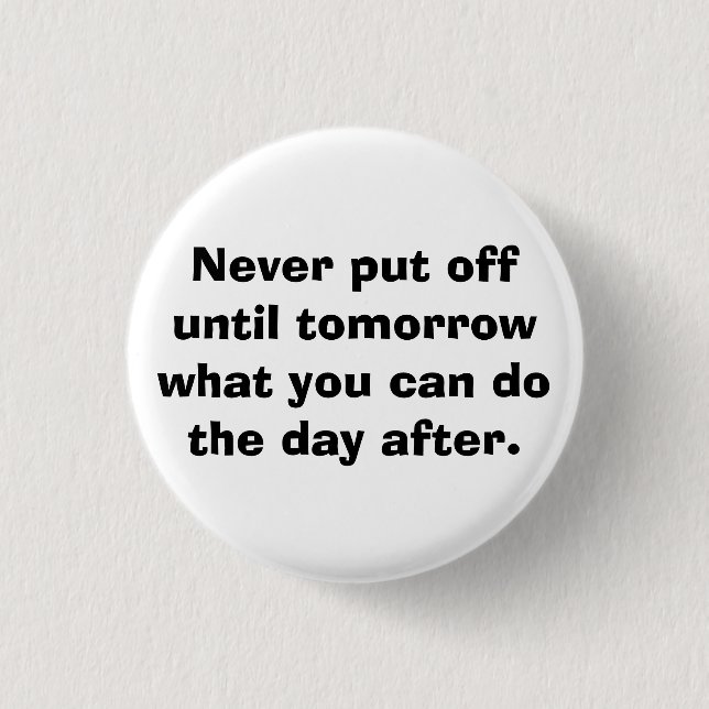 Never put off until tomorrow... 1 inch round button (Front)