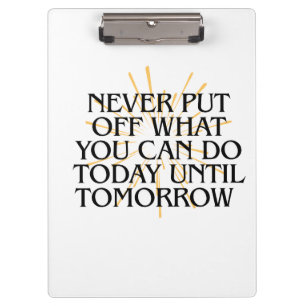 Never Put Off What You Can Do Today – Motivational Clipboard