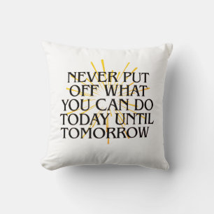 Never Put Off What You Can Do Today – Motivational Throw Pillow