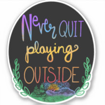 Never Quit Playing Outside Sticker