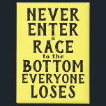 Never Race to the Bottom Every1 Loses Magnet<br><div class="desc">"Never enter a race to the bottom -- everyone loses" magnet. Customize any/all text and background color. Great reminder for super competitive people...  -- & politicians / businesses...  -- Uplift,  encourage,  empathize instead!</div>
