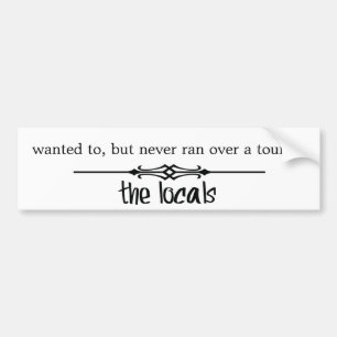Never ran over a tourist bumper sticker