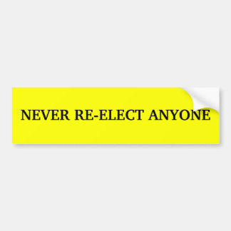 NEVER RE-ELECT ANYONE BUMPER STICKER