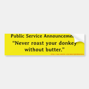 Never roast your donkey without butter. bumper sticker