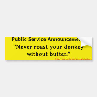 Never roast your donkey without butter. bumper sticker