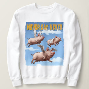 Never Say Never – Flying Pigs Illustration Sweatshirt