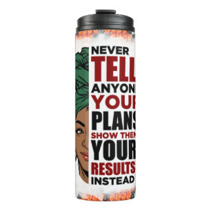 Never show anyone your plans.  Show your results. Thermal Tumbler