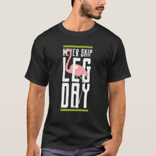 Never Skip Leg Day  Flamingo Gym Workout Bodybuild T-Shirt