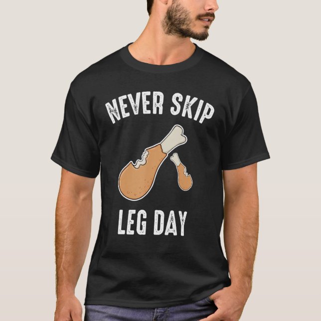 Never Skip Leg Day Fried Chicken Leg T-Shirt (Front)