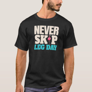 Never Skip Leg Day Pink Flamingo Legs Bodybuildin T-Shirt