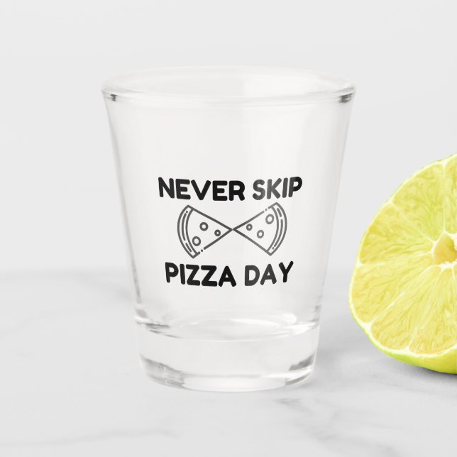 Never Skip Pizza Day Shot Glass (Front)