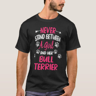 Never Stand Between A Girl And Her Bull Terrier Do T-Shirt