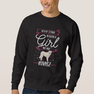 Never stand between a Girl and her Kuvasz Sweatshirt