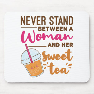 Never Stand Between a Woman and Her Sweet Tea Mouse Pad