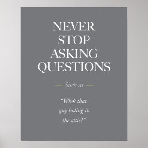Never stop asking questions. poster
