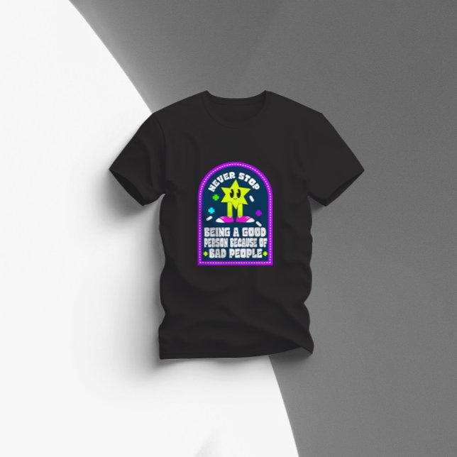 never stop being a good person because of bad peop T-Shirt (Creator Uploaded)