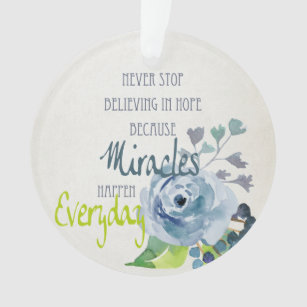 NEVER STOP BELIEVING IN HOPE MIRACLES EVERYDAY ORNAMENT