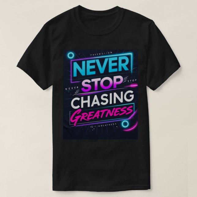 Never Stop Chasing Greatness T-Shirt (Design Front)