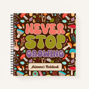 Never Stop Growing Mushroom Notebook