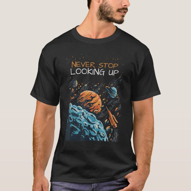 Never Stop Looking Up Planets Astronomy T-Shirt (Front)