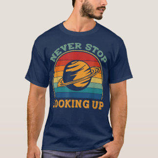 Never Stop Looking Up Solar Space Science 1477 T-Shirt