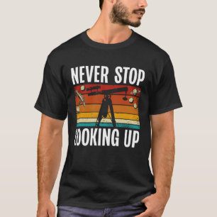 Never Stop Looking Up Space Science Solar System T-Shirt