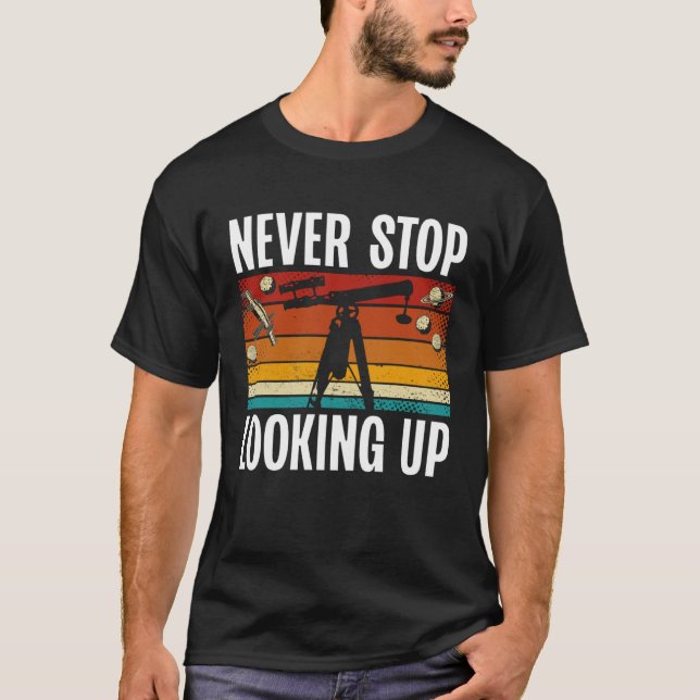 Never Stop Looking Up Space Science Solar System T-Shirt (Front)