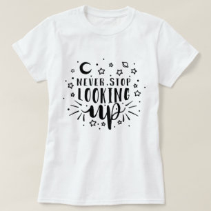 Never stop looking up T-Shirt