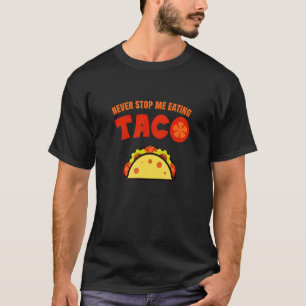 Never Stop Me Eating Taco T-Shirt