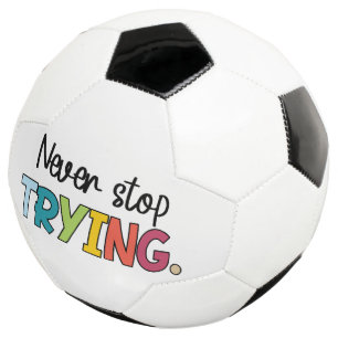 Never Stop Trying Soccer Ball