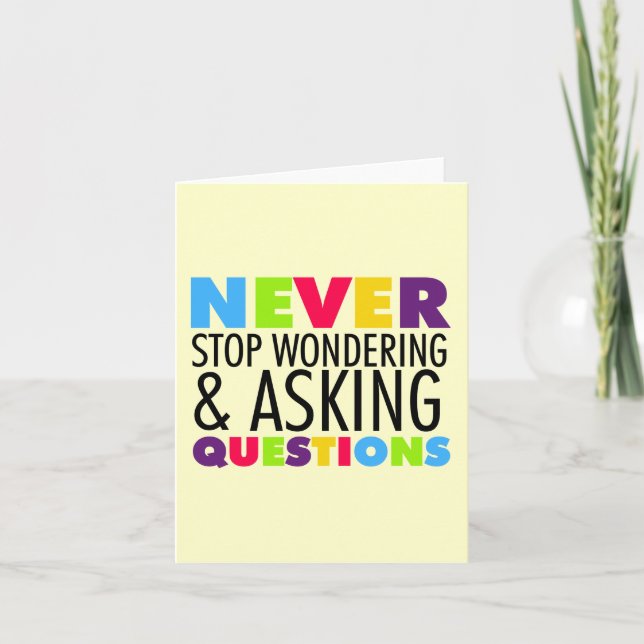Never Stop Wondering and Asking Questions Card (Front)