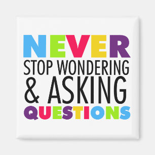 Never Stop Wondering and Asking Questions Magnet