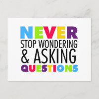 Never Stop Wondering and Asking Questions