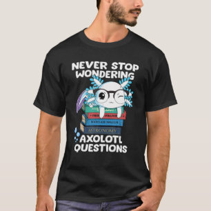 Never Stop Wondering Axolotl Questions Kids T-Shirt