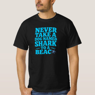 Never Take a Dog Named Shark to the Beach – Funny T-Shirt